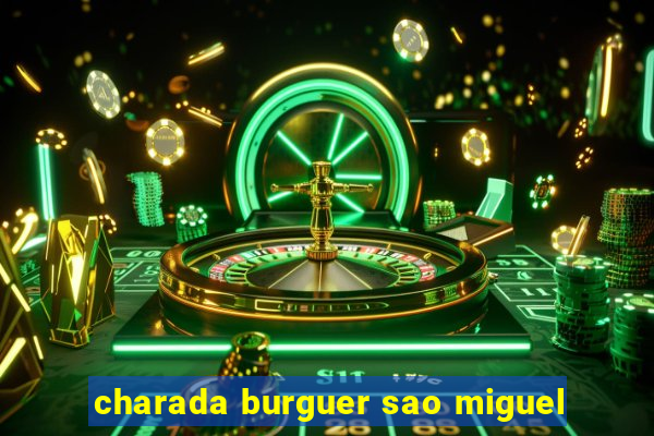 charada burguer sao miguel